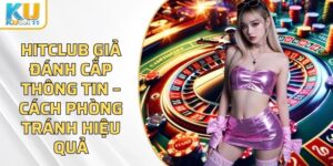 Hitclub Giả Đánh Cắp Thông Tin – Cách Phòng Tránh Hiệu Quả