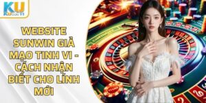 Website Sunwin Giả Mạo Tinh Vi - Cách Nhận Biết Cho Lính Mới